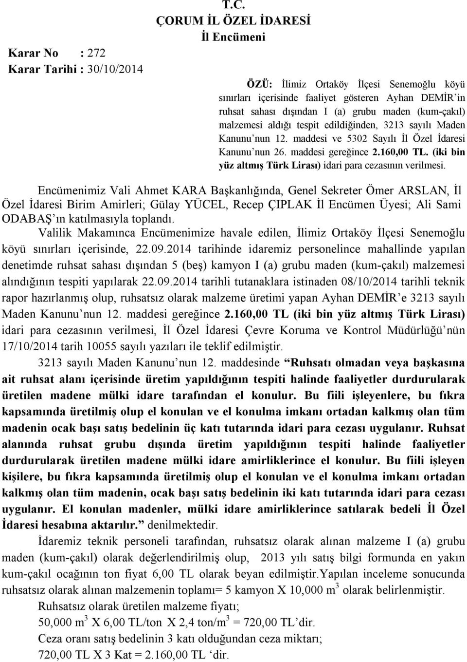 Maden Kanunu nun 12. maddesi ve 5302 Sayılı İl Özel İdaresi Kanunu nun 26. maddesi gereğince 2.160,00 TL. (iki bin yüz altmış Türk Lirası) idari para cezasının verilmesi.