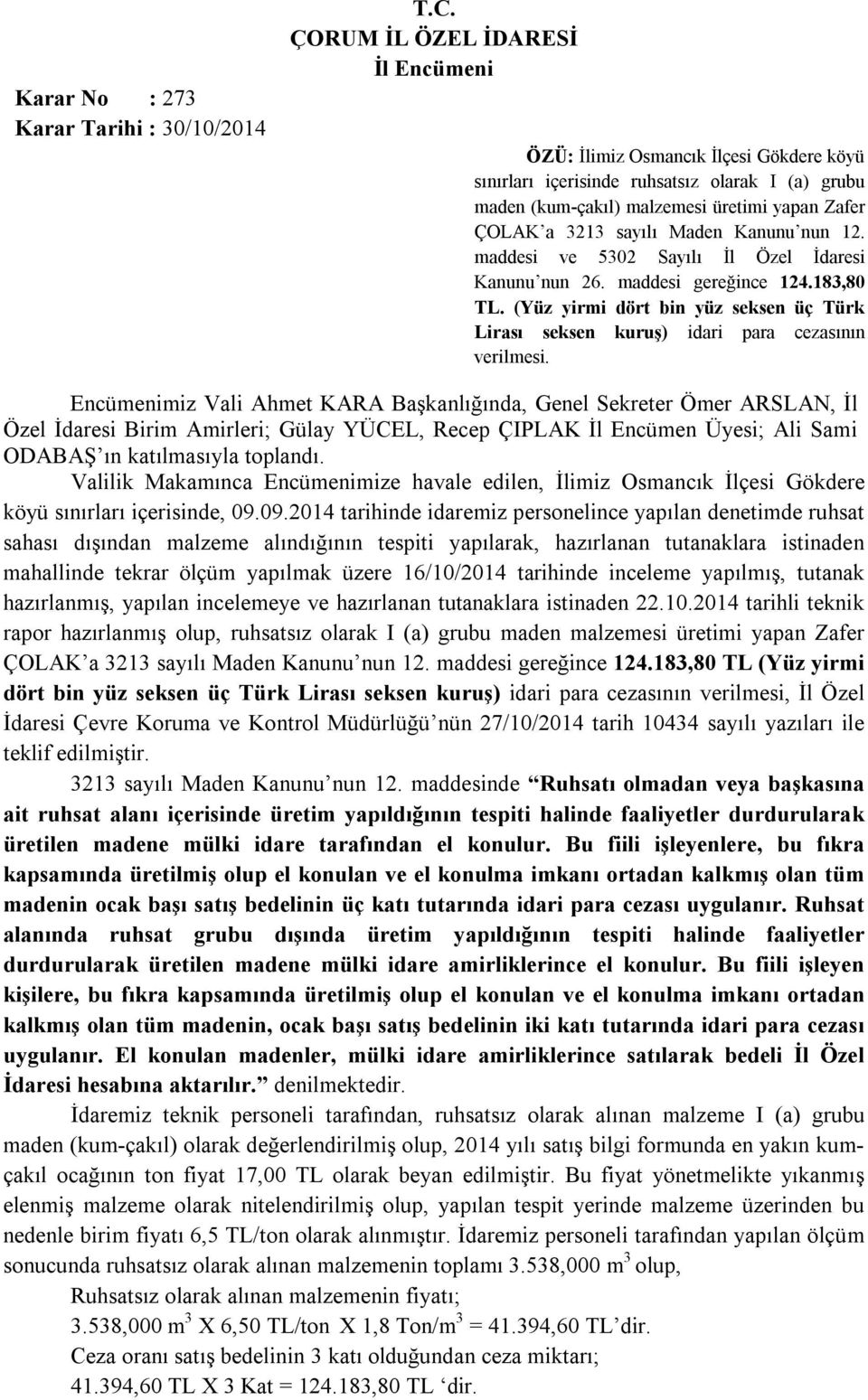 maddesi ve 5302 Sayılı İl Özel İdaresi Kanunu nun 26. maddesi gereğince 124.183,80 TL. (Yüz yirmi dört bin yüz seksen üç Türk Lirası seksen kuruş) idari para cezasının verilmesi.