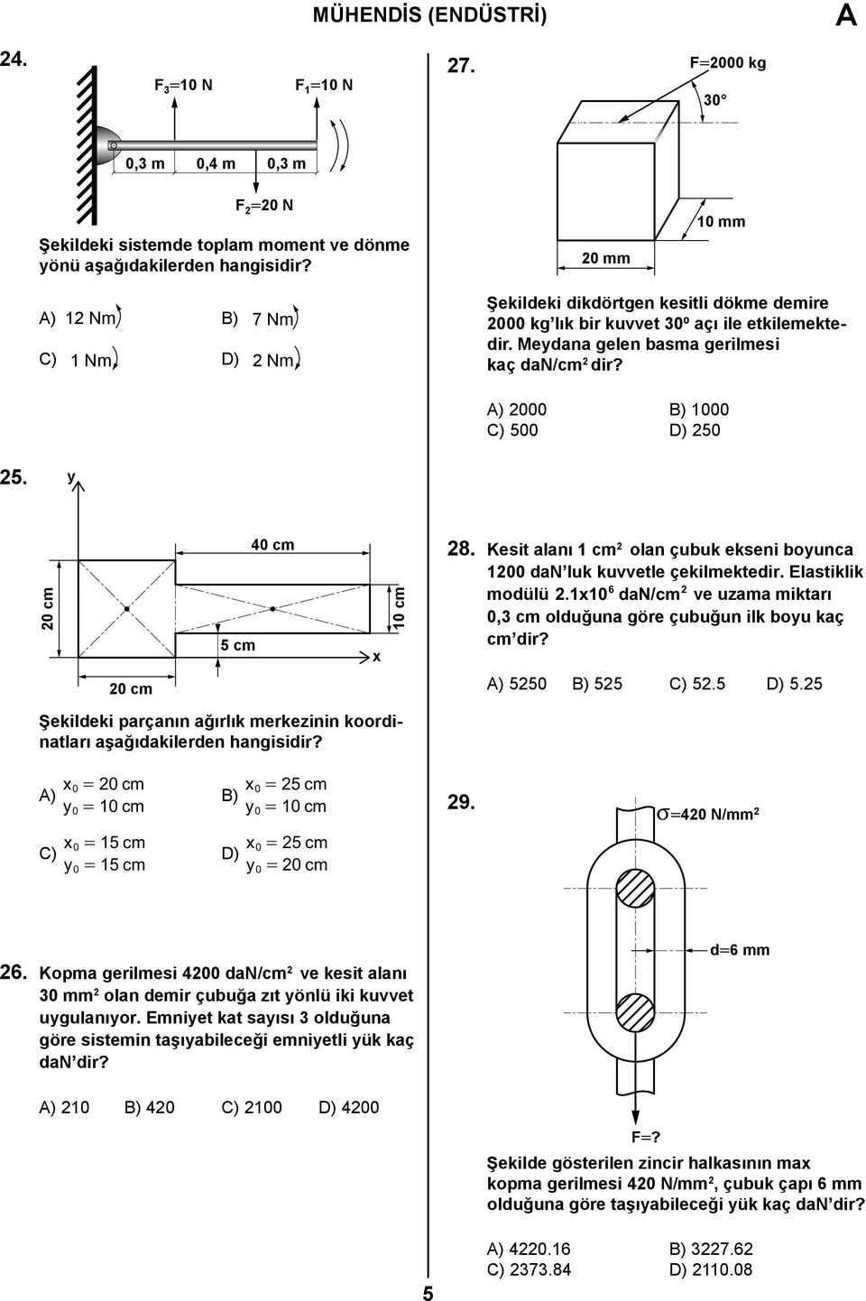 A) 2000 B) 1000 C) 500 D) 250 25. y 20 cm 5 cm 40 cm x 10 cm 28. Kesit alanı 1 cm 2 olan çubuk ekseni boyunca 1200 dan luk kuvvetle çekilmektedir. Elastiklik modülü 21.
