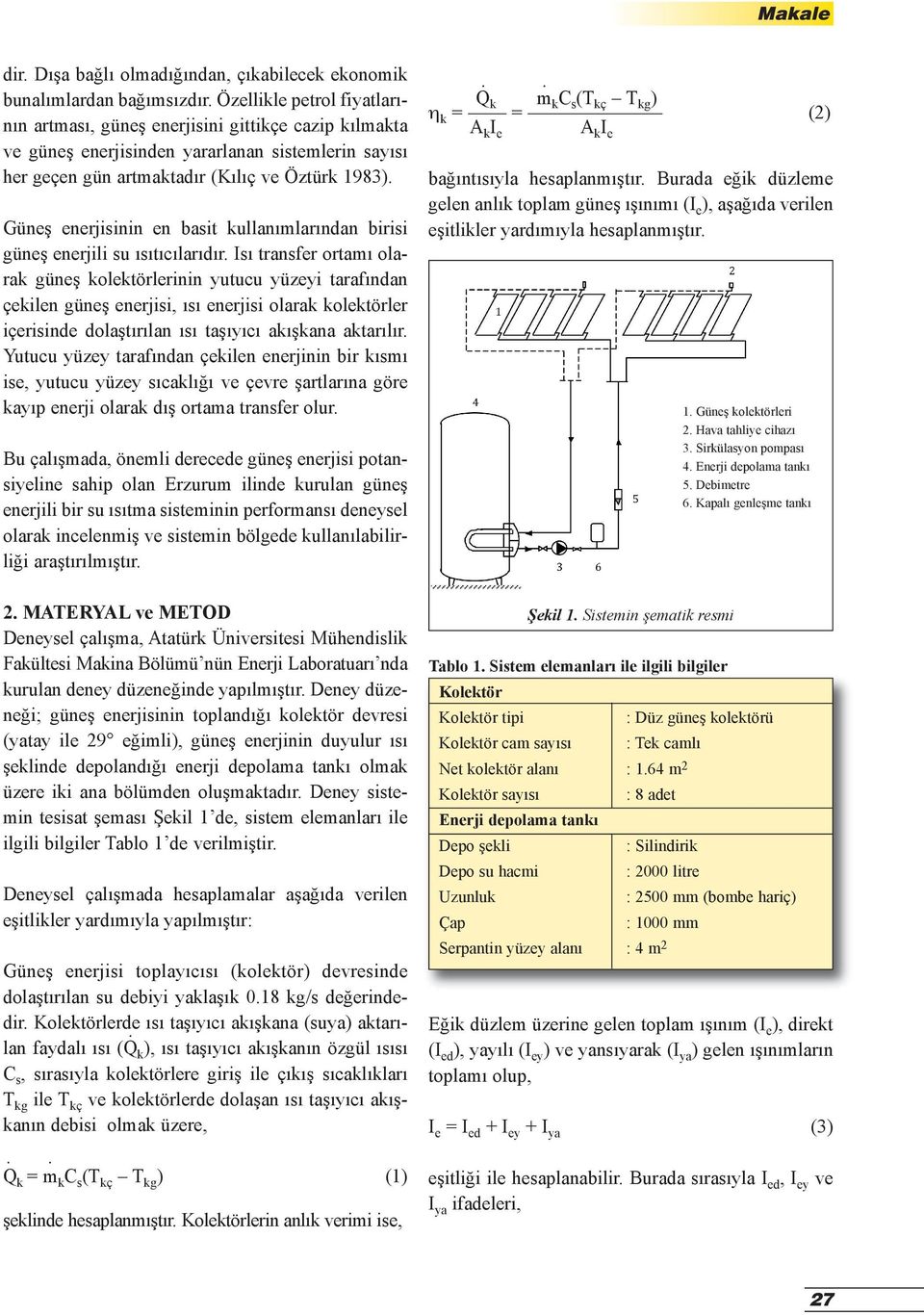 Güneş enerjisinin en basit kullanımlarından birisi güneş enerjili su ısıtıcılarıdır.