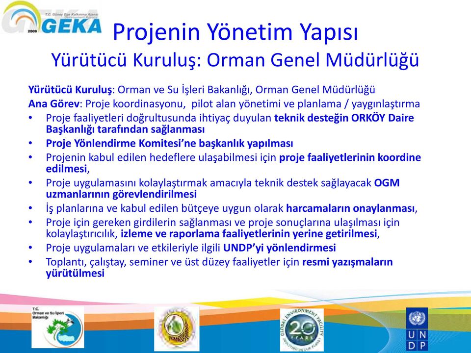 hedeflere ulaşabilmesi için proje faaliyetlerinin koordine edilmesi, Proje uygulamasını kolaylaştırmak amacıyla teknik destek sağlayacak OGM uzmanlarının görevlendirilmesi İş planlarına ve kabul