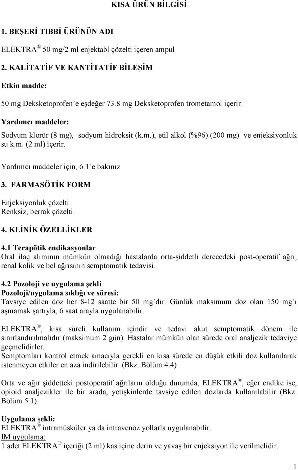 1 e bakınız. 3. FARMASÖTĐK FORM Enjeksiyonluk çözelti. Renksiz, berrak çözelti. 4. KLĐNĐK ÖZELLĐKLER 4.