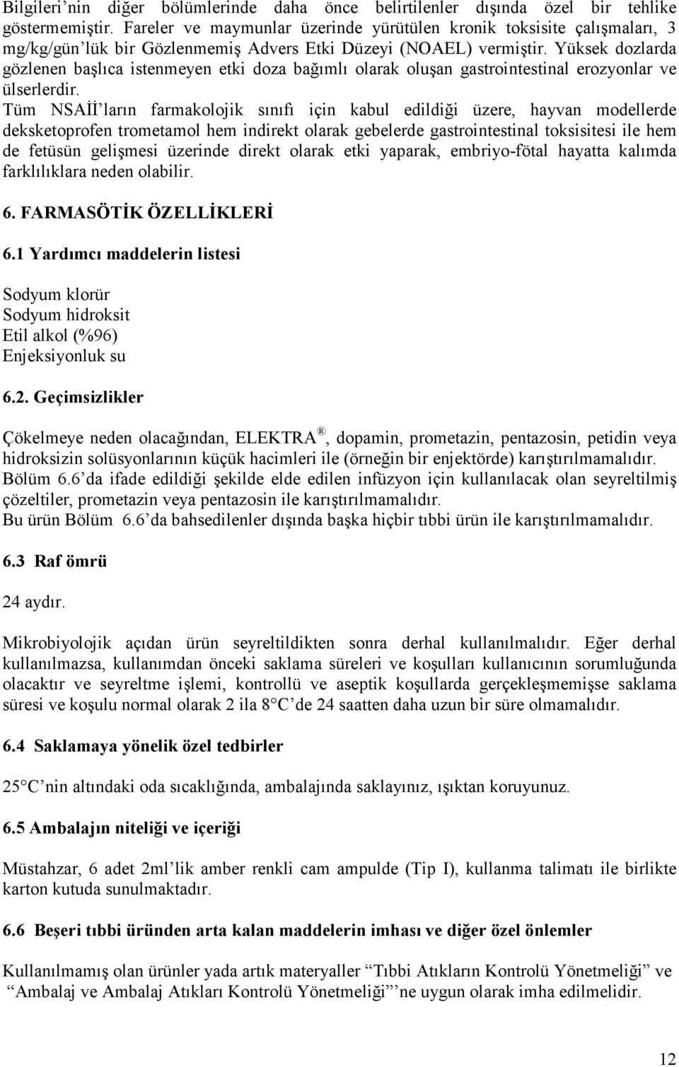 Yüksek dozlarda gözlenen başlıca istenmeyen etki doza bağımlı olarak oluşan gastrointestinal erozyonlar ve ülserlerdir.