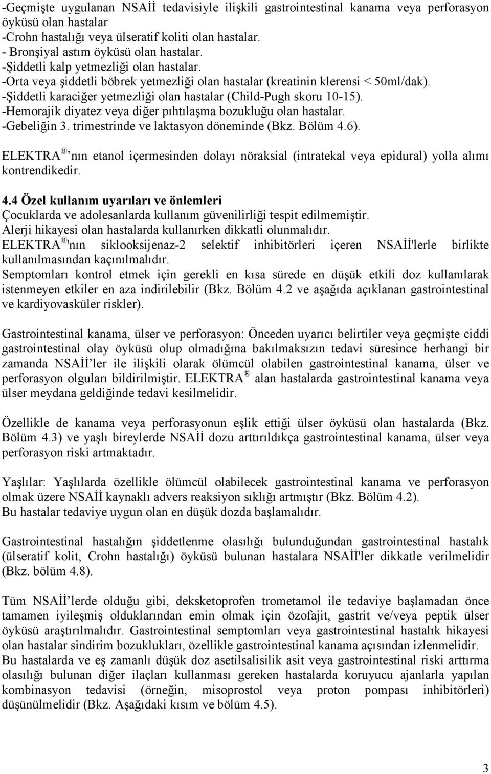 -Şiddetli karaciğer yetmezliği olan hastalar (Child-Pugh skoru 10-15). -Hemorajik diyatez veya diğer pıhtılaşma bozukluğu olan hastalar. -Gebeliğin 3. trimestrinde ve laktasyon döneminde (Bkz.