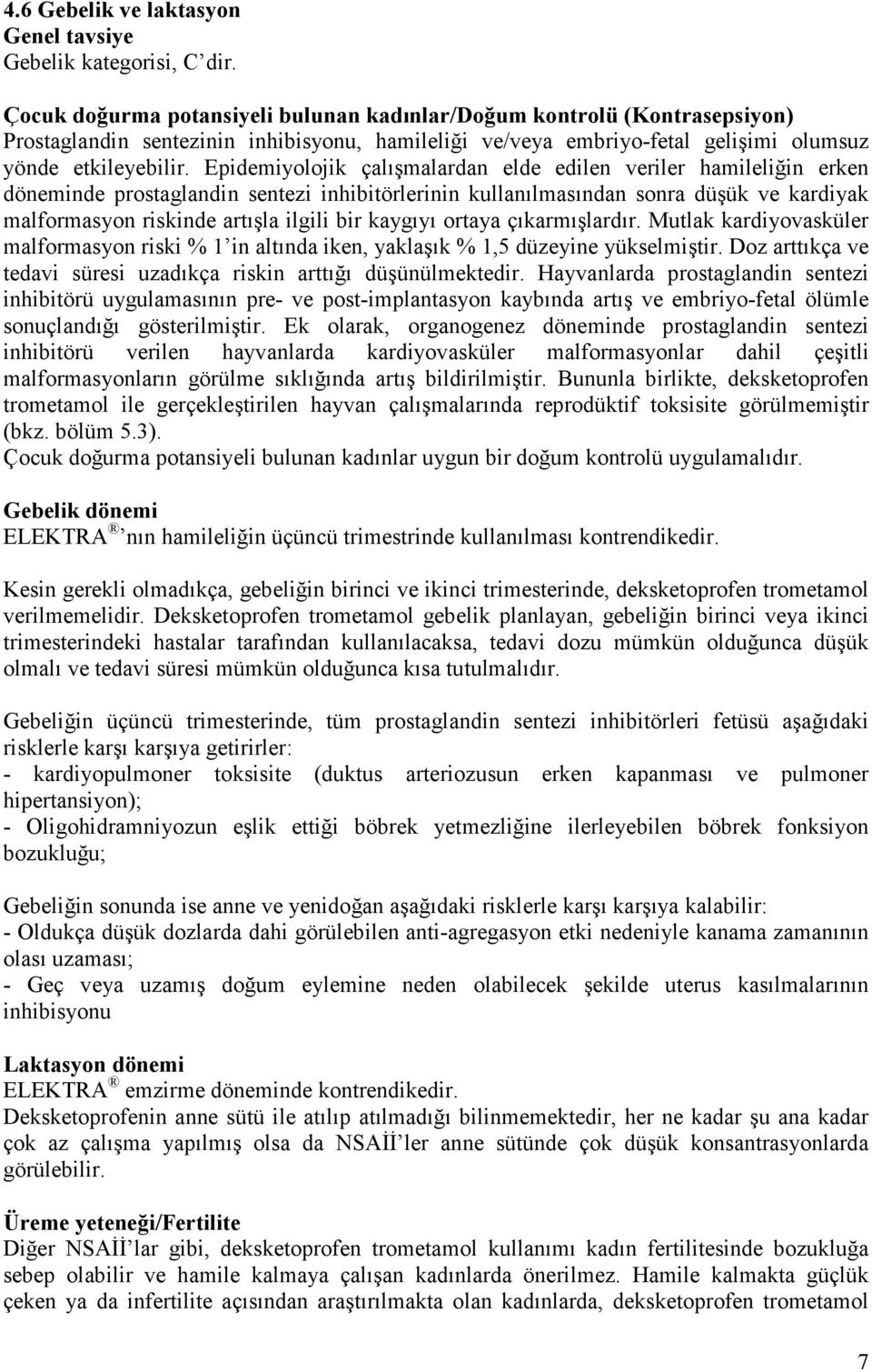 Epidemiyolojik çalışmalardan elde edilen veriler hamileliğin erken döneminde prostaglandin sentezi inhibitörlerinin kullanılmasından sonra düşük ve kardiyak malformasyon riskinde artışla ilgili bir