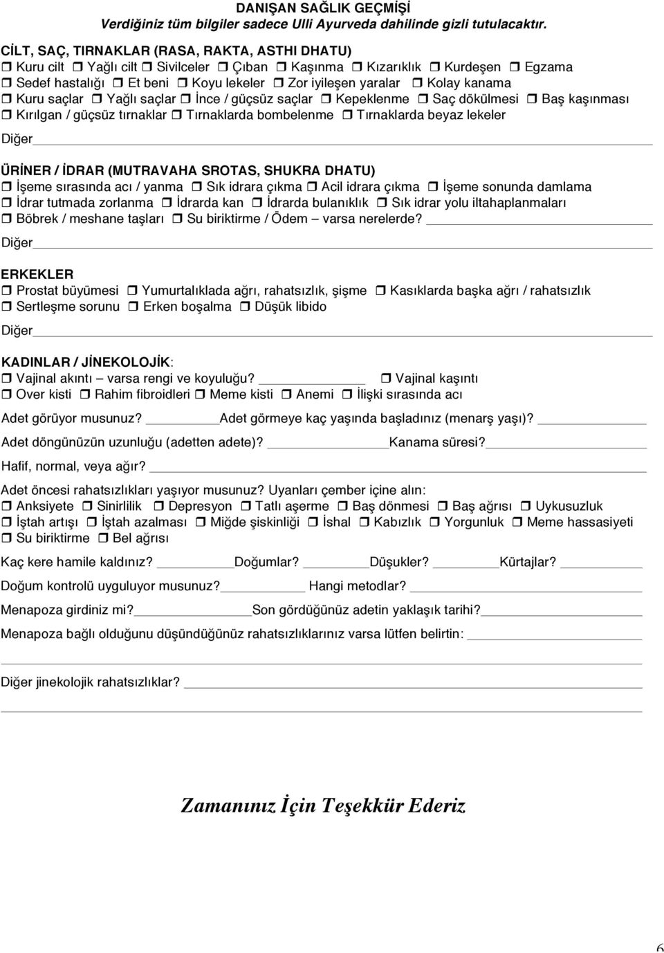 lekeler ÜRİNER / İDRAR (MUTRAVAHA SROTAS, SHUKRA DHATU) " İşeme sırasında acı / yanma " Sık idrara çıkma " Acil idrara çıkma " İşeme sonunda damlama " İdrar tutmada zorlanma " İdrarda kan " İdrarda