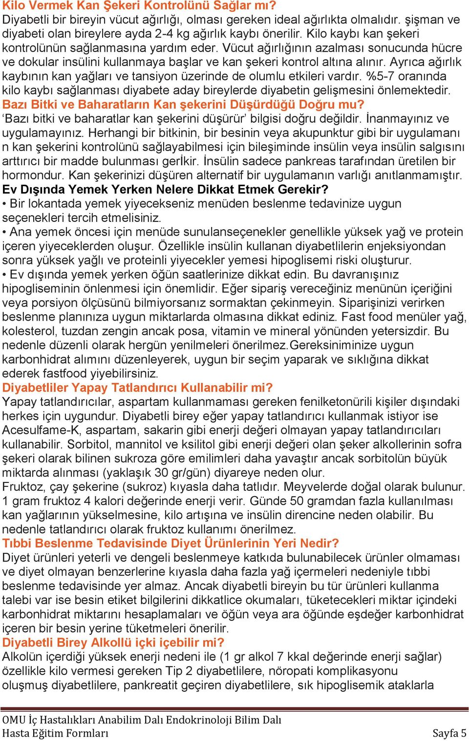 Ayrıca ağırlık kaybının kan yağları ve tansiyon üzerinde de olumlu etkileri vardır. %5-7 oranında kilo kaybı sağlanması diyabete aday bireylerde diyabetin gelişmesini önlemektedir.