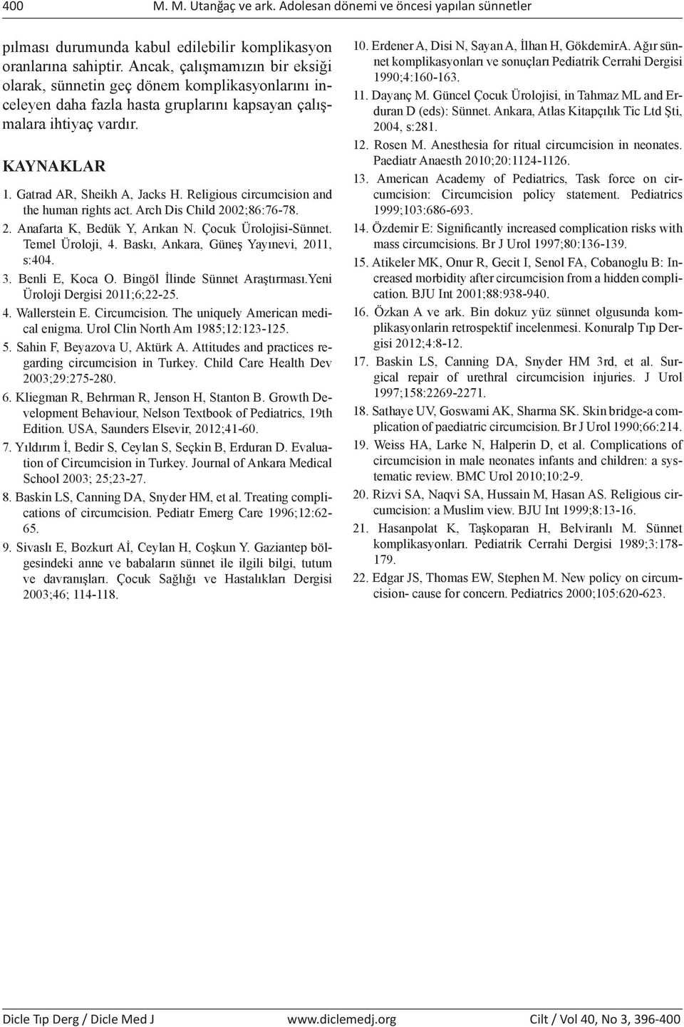 Religious circumcision and the human rights act. Arch Dis Child 2002;86:76-78. 2. Anafarta K, Bedük Y, Arıkan N. Çocuk Ürolojisi-Sünnet. Temel Üroloji, 4. Baskı, Ankara, Güneş Yayınevi, 2011, s:404.