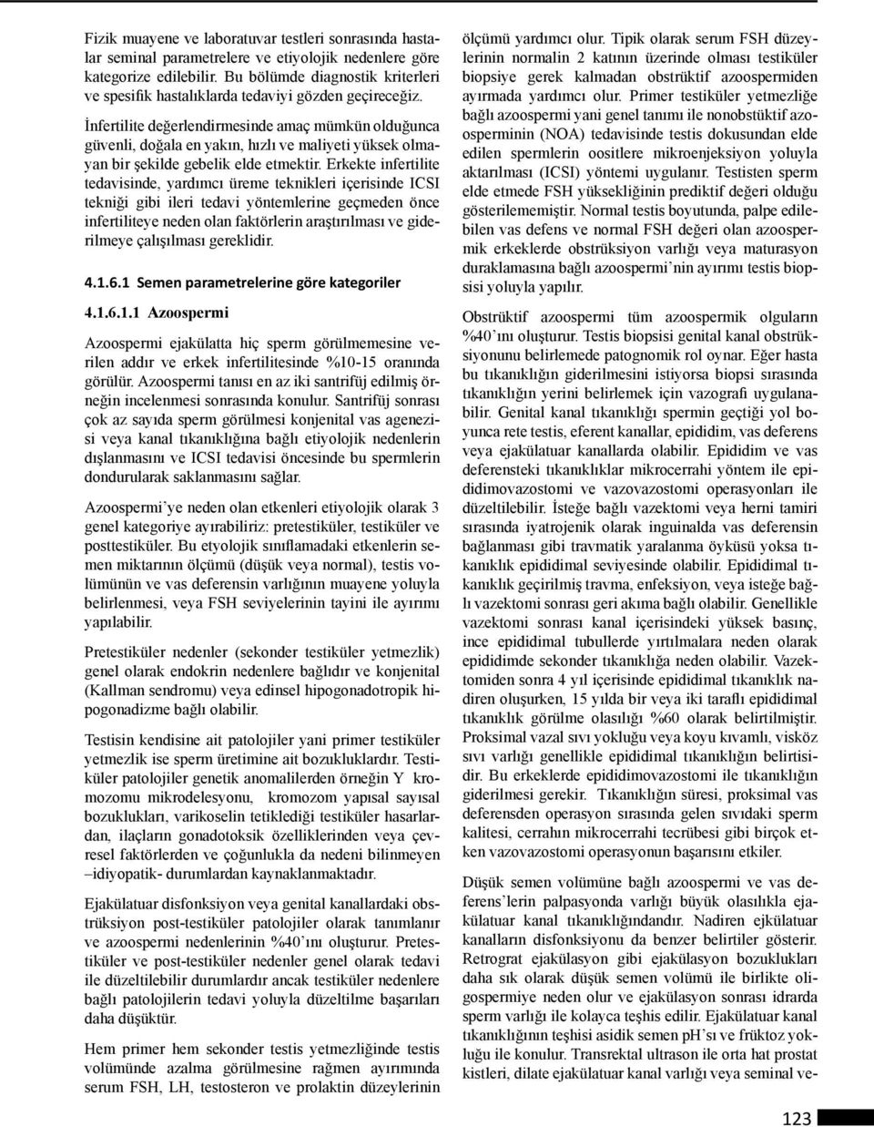 İnfertilite değerlendirmesinde amaç mümkün olduğunca güvenli, doğala en yakın, hızlı ve maliyeti yüksek olmayan bir şekilde gebelik elde etmektir.