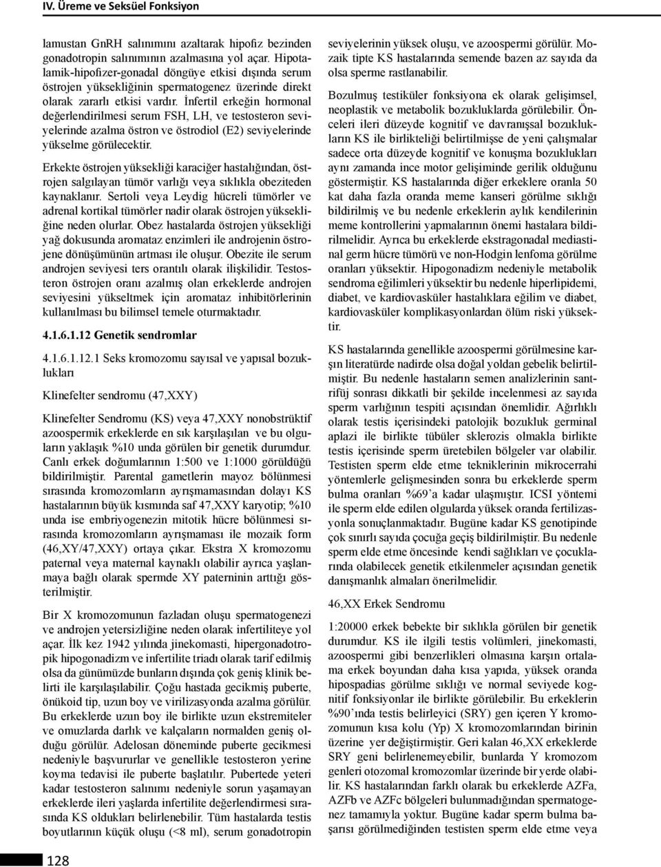 İnfertil erkeğin hormonal değerlendirilmesi serum FSH, LH, ve testosteron seviyelerinde azalma östron ve östrodiol (E2) seviyelerinde yükselme görülecektir.