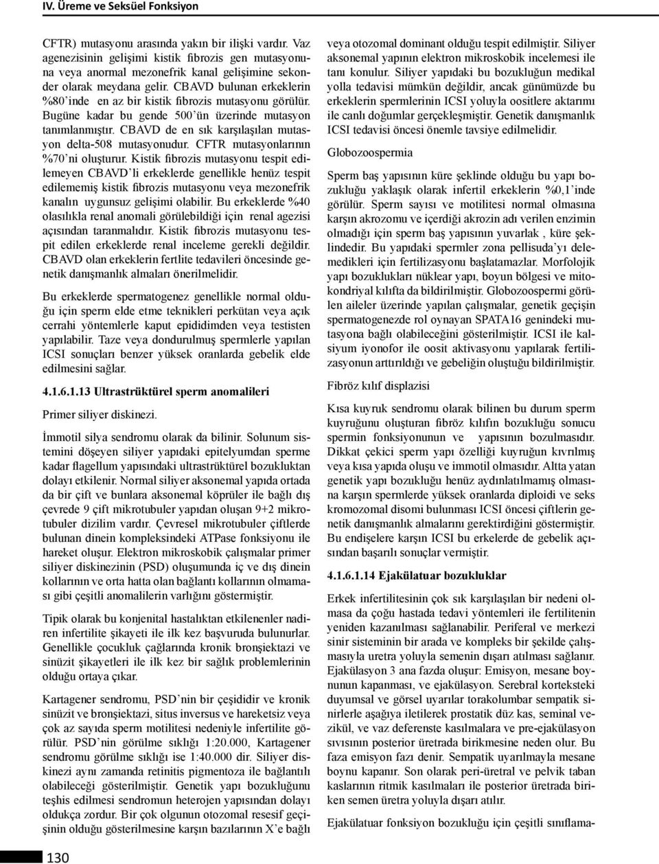 CBAVD bulunan erkeklerin %80 inde en az bir kistik fibrozis mutasyonu görülür. Bugüne kadar bu gende 500 ün üzerinde mutasyon tanımlanmıştır.