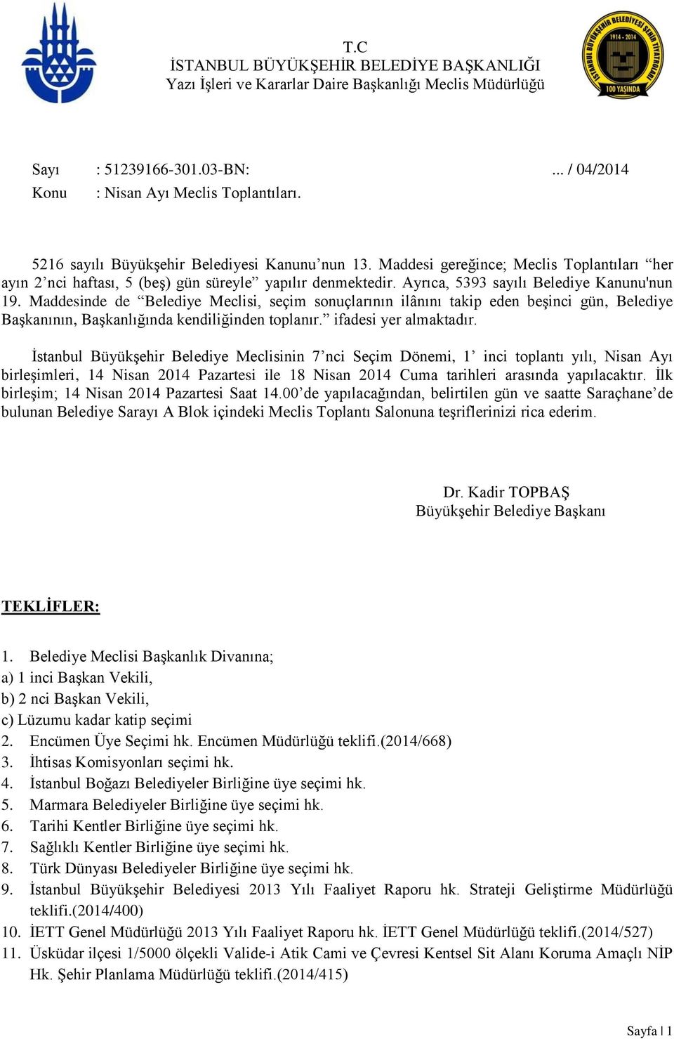 Maddesinde de Belediye Meclisi, seçim sonuçlarının ilânını takip eden beşinci gün, Belediye Başkanının, Başkanlığında kendiliğinden toplanır. ifadesi yer almaktadır.