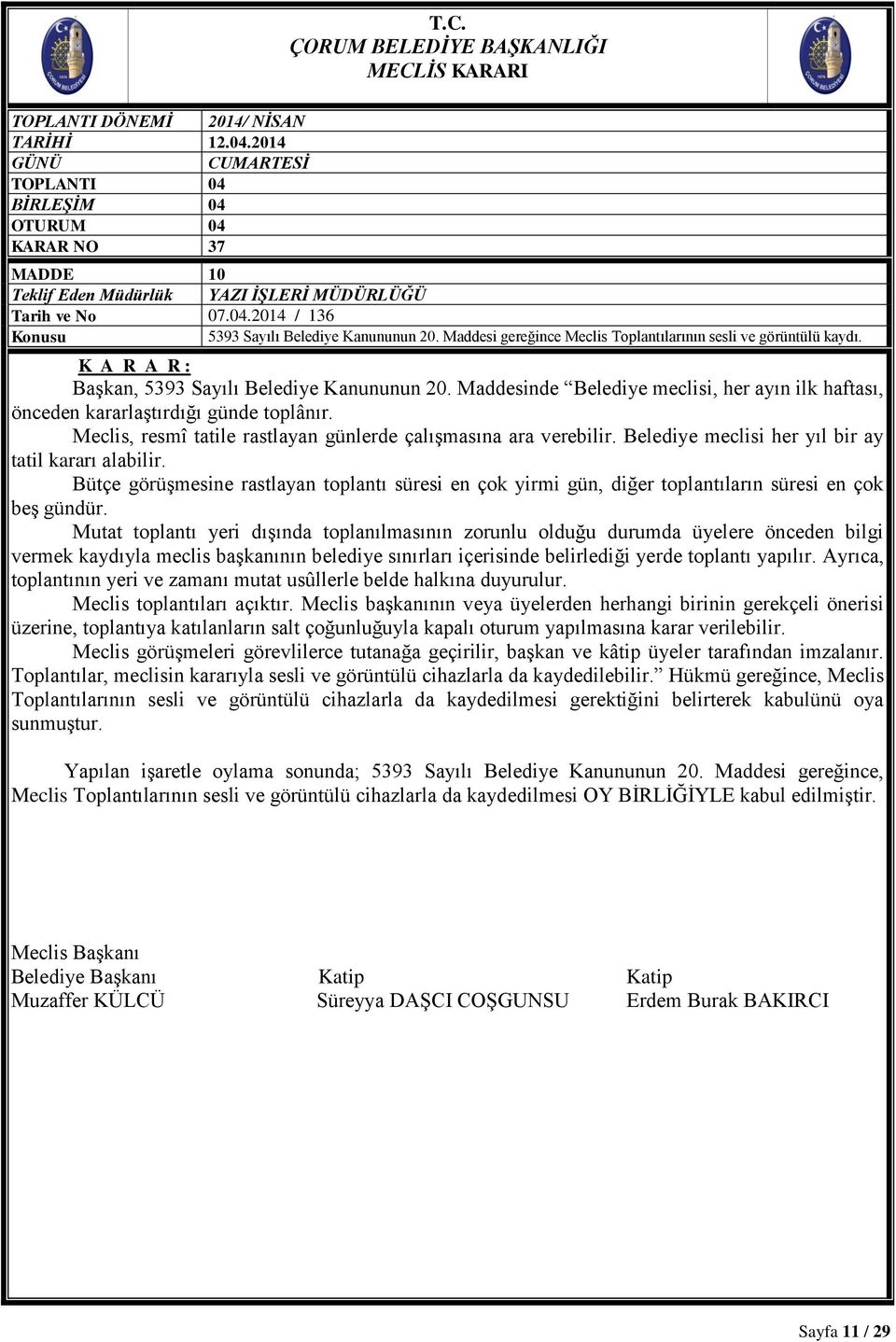 Belediye meclisi her yıl bir ay tatil kararı alabilir. Bütçe görüşmesine rastlayan toplantı süresi en çok yirmi gün, diğer toplantıların süresi en çok beş gündür.