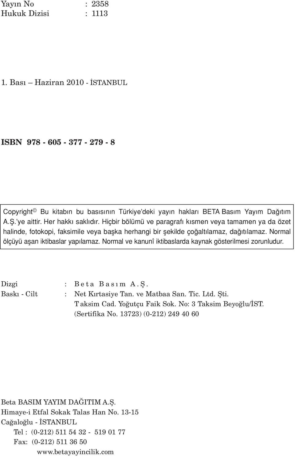 Normal ölçüyü aflan iktibaslar yap lamaz. Normal ve kanunî iktibaslarda kaynak gösterilmesi zorunludur. Dizgi : B e t a B a s m A. fi. Bask - Cilt : Net K rtasiye Tan. ve Matbaa San. Tic. Ltd. fiti.