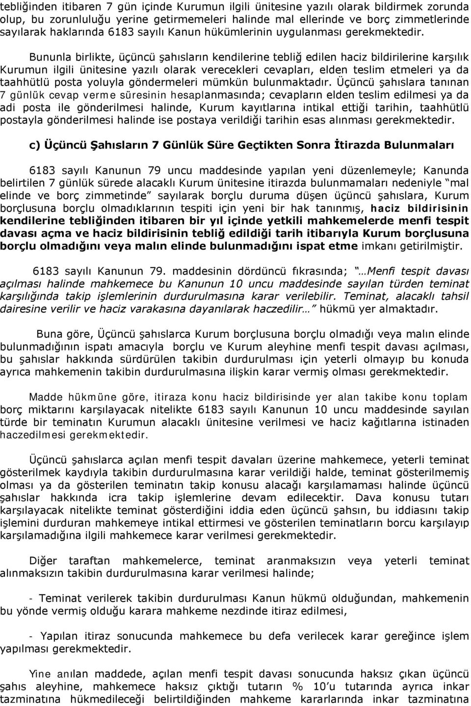 Bununla birlikte, üçüncü şahısların kendilerine tebliğ edilen haciz bildirilerine karşılık Kurumun ilgili ünitesine yazılı olarak verecekleri cevapları, elden teslim etmeleri ya da taahhütlü posta