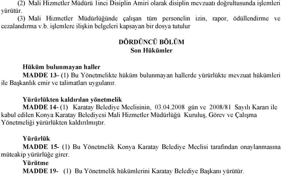 işlemlere ilişkin belgeleri kapsayan bir dosya tutulur DÖRDÜNCÜ BÖLÜM Son Hükümler Hüküm bulunmayan haller MADDE 13- (1) Bu Yönetmelikte hüküm bulunmayan hallerde yürürlükte mevzuat hükümleri ile