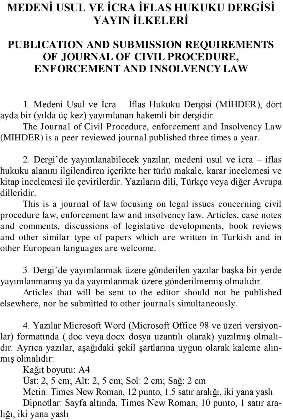 The Journal of Civil Procedure, enforcement and Insolvency Law (MIHDER) is a peer reviewed journal published three times a year. 2.