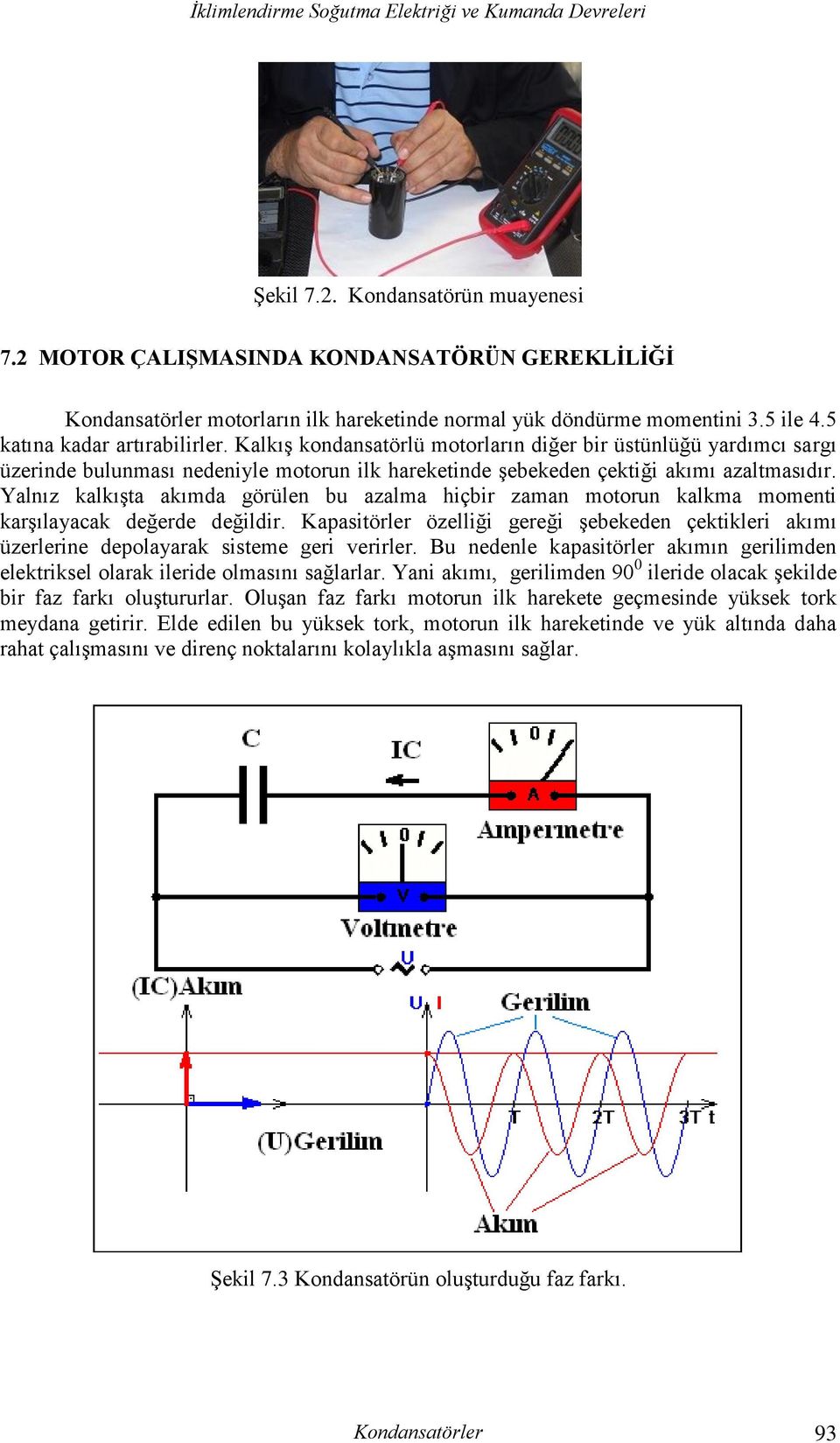 Yalnız kalkışta akımda görülen bu azalma hiçbir zaman motorun kalkma momenti karşılayacak değerde değildir.