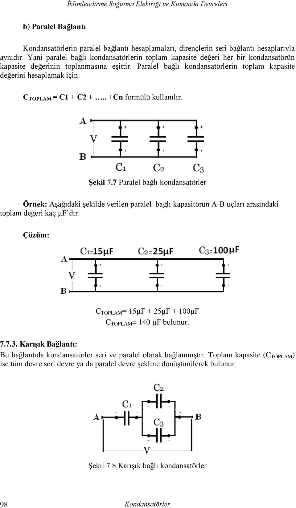 Paralel bağlı kondansatörlerin toplam kapasite değerini hesaplamak için: C TOPLAM = C1 + C2 +.. +Cn formülü kullanılır. Şekil 7.