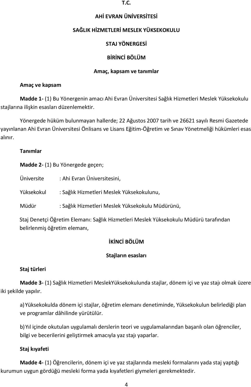 Yönergede hüküm bulunmayan hallerde; 22 Ağustos 2007 tarih ve 26621 sayılı Resmi Gazetede yayınlanan Ahi Evran Üniversitesi Önlisans ve Lisans Eğitim-Öğretim ve Sınav Yönetmeliği hükümleri esas