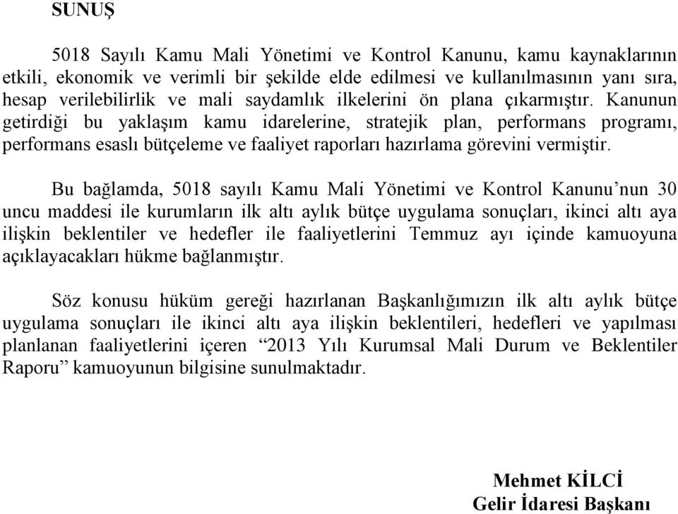 Bu bağlamda, 5018 sayılı Kamu Mali Yönetimi ve Kontrol Kanunu nun 30 uncu maddesi ile kurumların ilk altı aylık bütçe uygulama sonuçları, ikinci altı aya ilişkin beklentiler ve hedefler ile