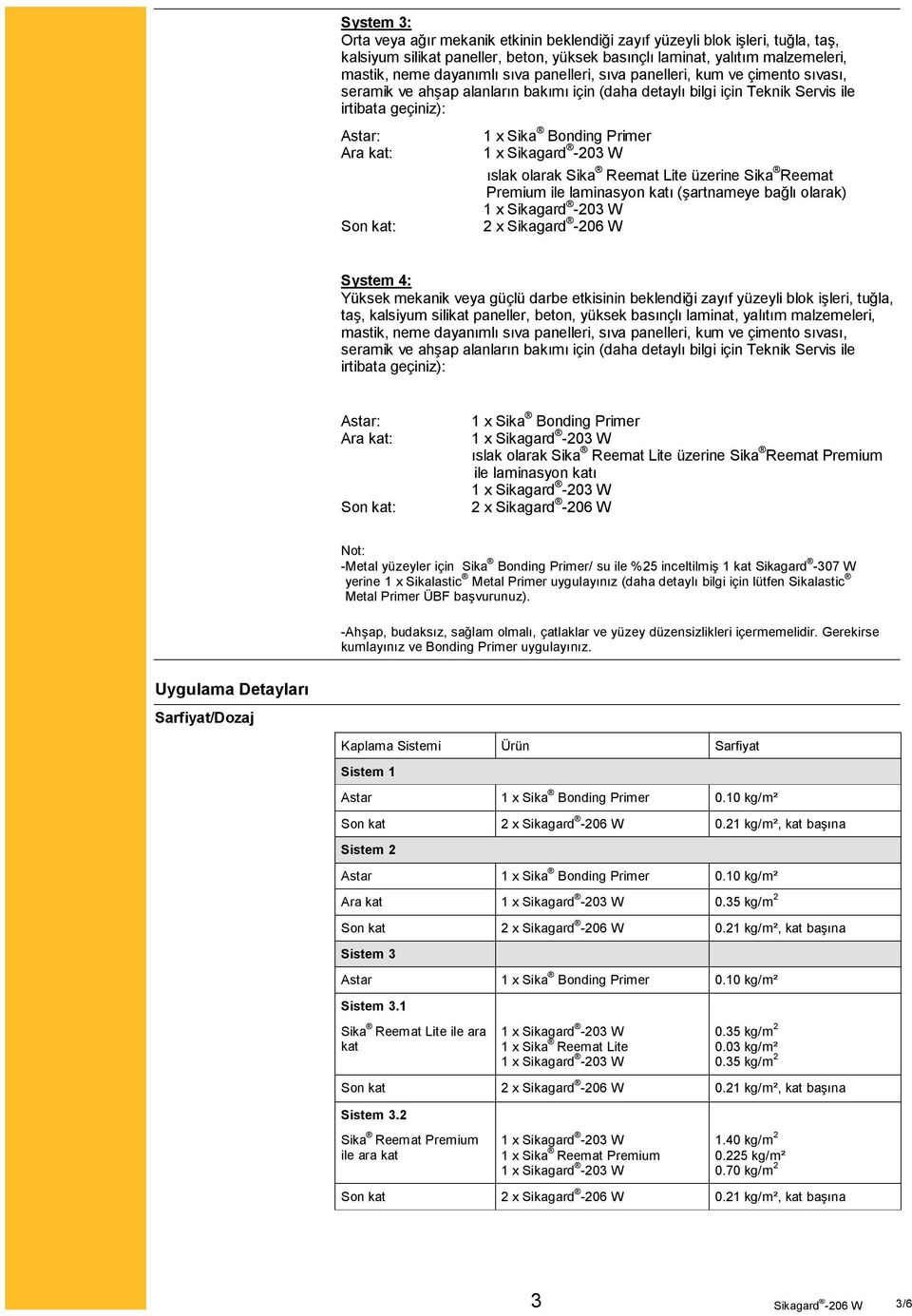 Lite üzerine Sika Reemat Premium ile laminasyon katı (şartnameye bağlı olarak) 2 x System 4: Yüksek mekanik veya güçlü darbe etkisinin beklendiği zayıf yüzeyli blok işleri, tuğla, taş, kalsiyum