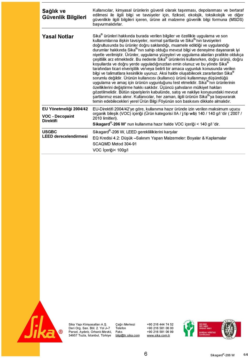 Sika ürünleri hakkında burada verilen bilgiler ve özellikle uygulama ve son kullanımlarına ilişkin tavsiyeler, normal şartlarda ve Sika 'nın tavsiyeleri doğrultusunda bu ürünler doğru saklandığı,