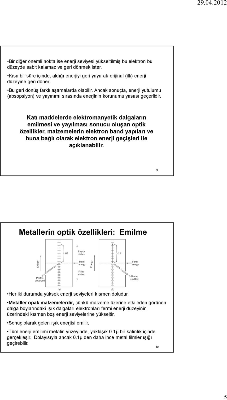 Ancak sonuçta, enerji yutulumu (absopsiyon) ve yayınımı sırasında enerjinin korunumu yasası geçerlidir.