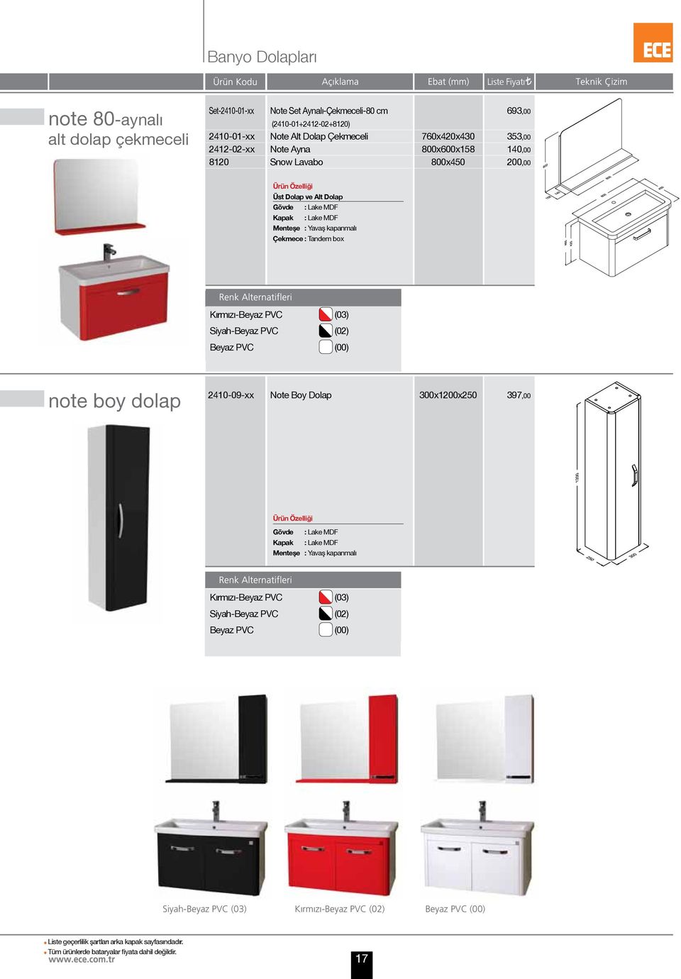Tandem box Kırmızı-Beyaz PVC (03) Siyah-Beyaz PVC (02) Beyaz PVC (00) note boy dolap 2410-09-xx Note Boy Dolap 300x1200x250 397,00 Gövde :