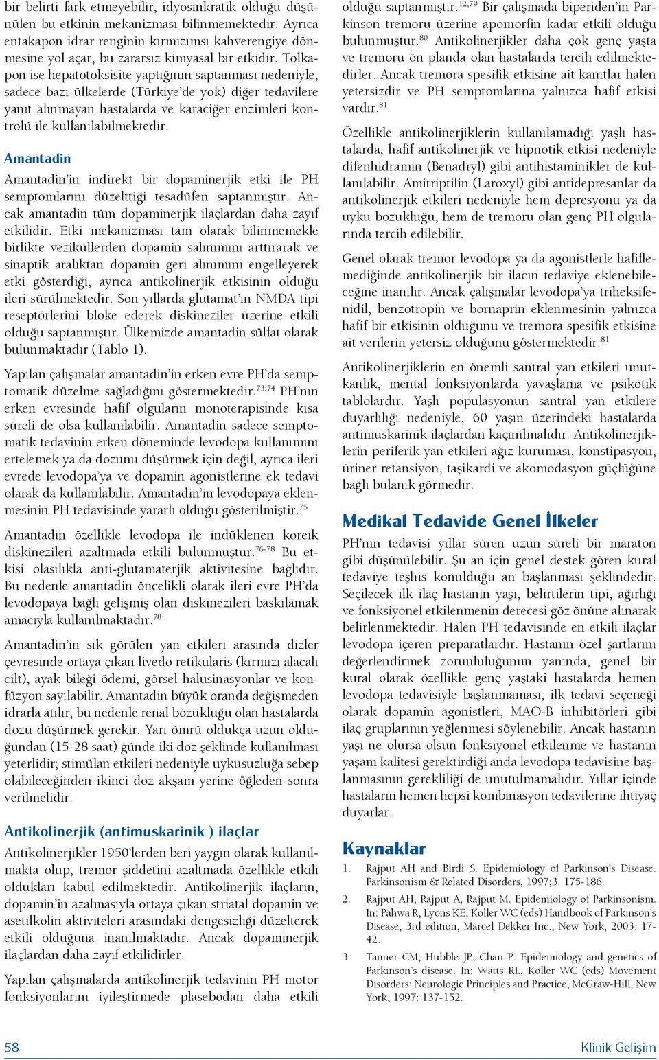 Tolkapon ise hepatotoksisite yaptığının saptanması nedeniyle, sadece bazı ülkelerde (Türkiye de yok) diğer tedavilere yanıt alınmayan hastalarda ve karaciğer enzimleri kontrolü ile