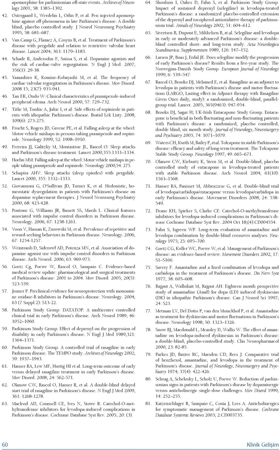 J Neurol Neurosurg Psychiatry 1995; 58: 681 687. Van Camp G, Flamez A, Cosyns B, et al. Treatment of Parkinson s disease with pergolide and relation to restrictive valvular heart disease.