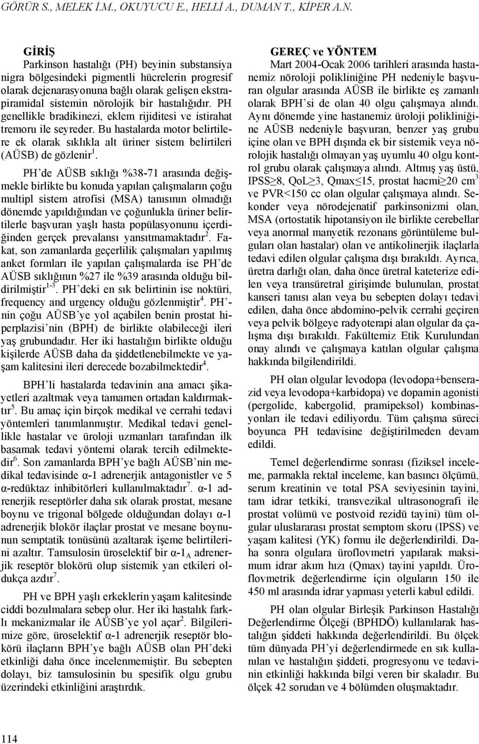 GİRİŞ Parkinson hastalığı (PH) beyinin substansiya nigra bölgesindeki pigmentli hücrelerin progresif olarak dejenarasyonuna bağlı olarak gelişen ekstrapiramidal sistemin nörolojik bir hastalığıdır.