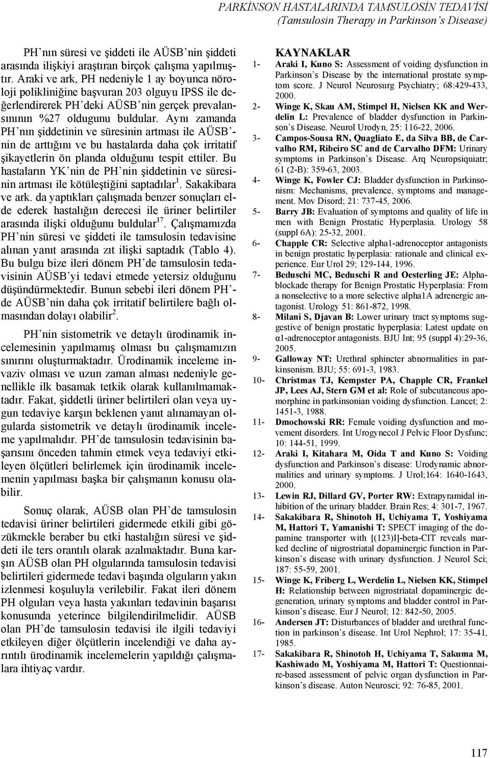 Aynı zamanda PH nın şiddetinin ve süresinin artması ile AÜSB - nin de arttığını ve bu hastalarda daha çok irritatif şikayetlerin ön planda olduğunu tespit ettiler.