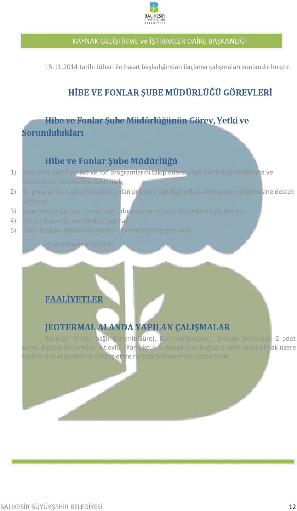 ilgili Daire Başkanlıklarına ve Belediyenin iştiraklerine bildirmek, 2) Bu programlar kapsamında kazanılan projeleri ilgili Daire Başkanlıklarının yürütmesine destek sağlamak, 3) Şube Müdürlüğü'nün