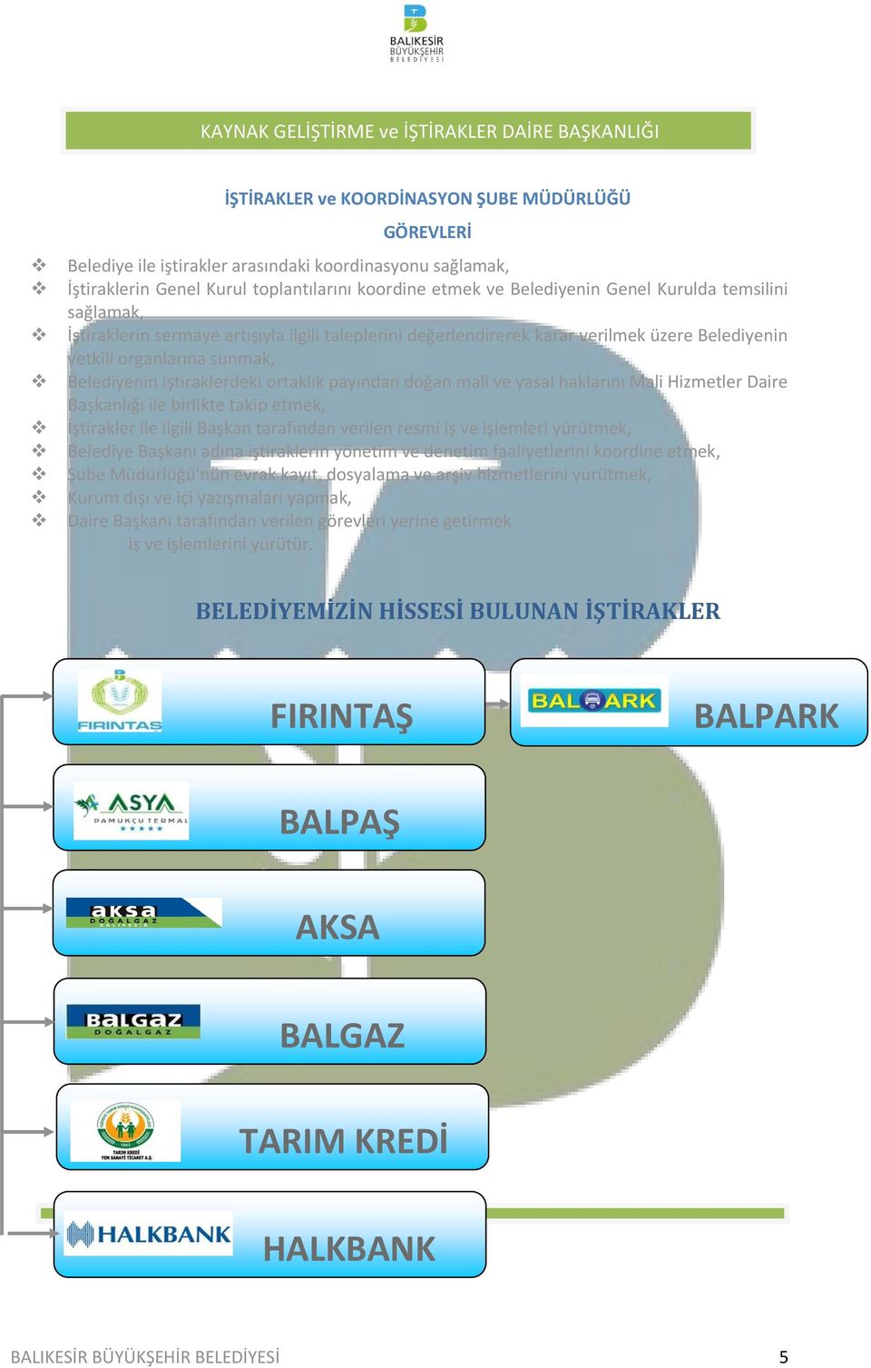 mali ve yasal haklarını Mali Hizmetler Daire Başkanlığı ile birlikte takip etmek, İştirakler ile ilgili Başkan tarafından verilen resmi iş ve işlemleri yürütmek, Belediye Başkanı adına iştiraklerin