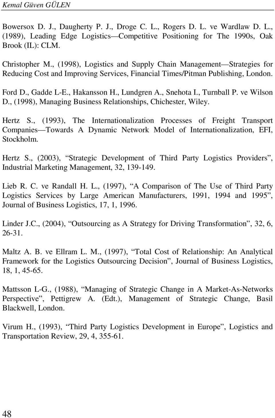 , Snehota I., Turnball P. ve Wilson D., (1998), Managing Business Relationships, Chichester, Wiley. Hertz S.
