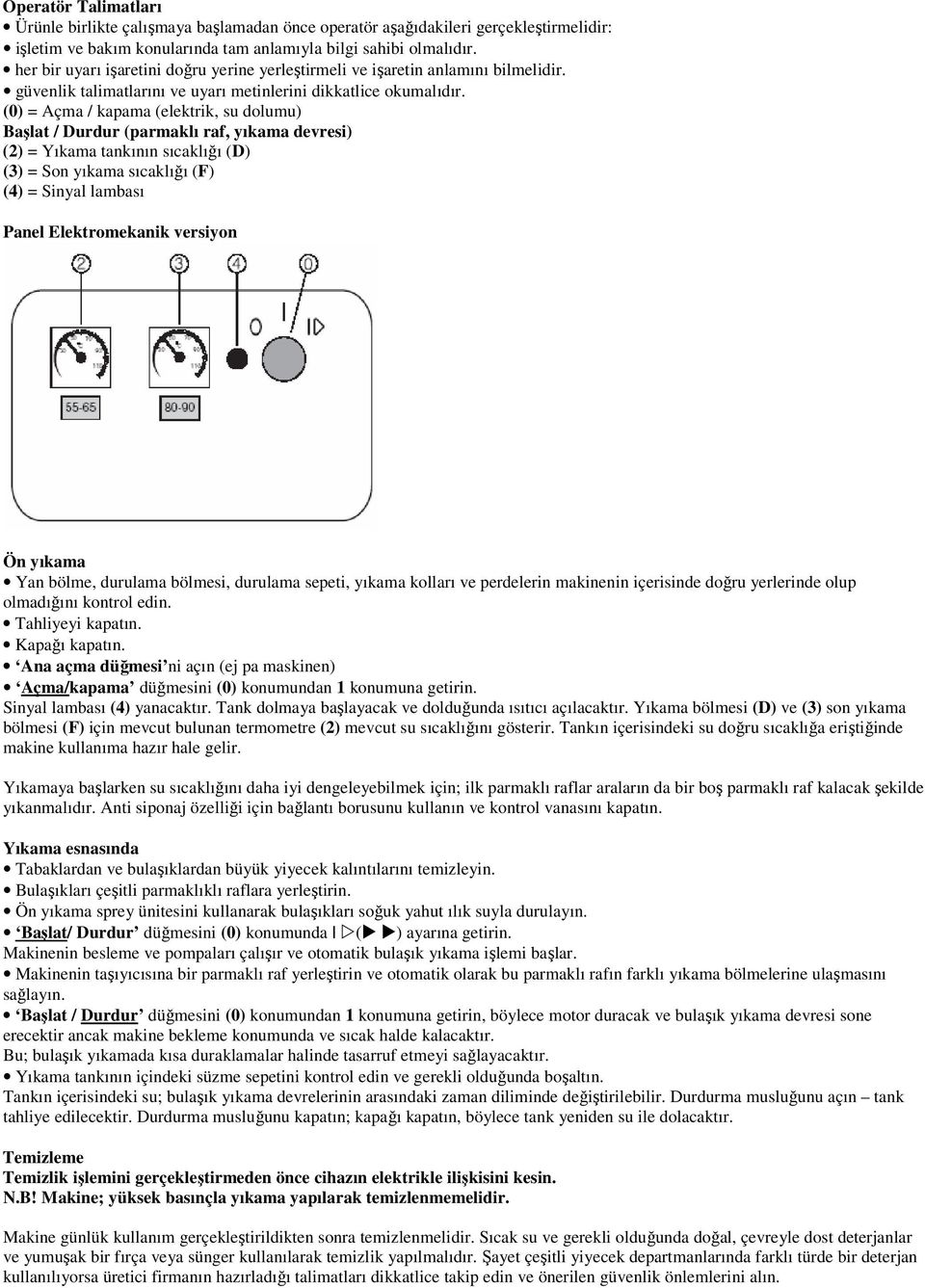 (0) = Açma / kapama (elektrik, su dolumu) Başlat / Durdur (parmaklı raf, yıkama devresi) (2) = Yıkama tankının sıcaklığı (D) (3) = Son yıkama sıcaklığı (F) (4) = Sinyal lambası Panel Elektromekanik