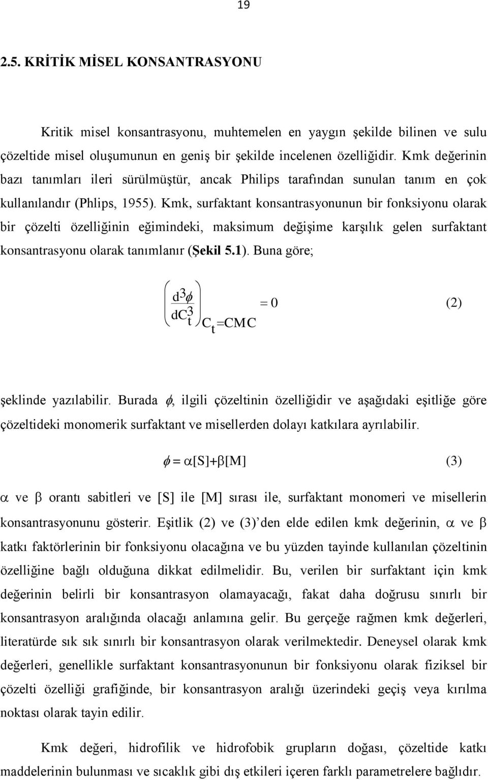 Kmk, surfaktant konsantrasyonunun bir fonksiyonu olarak bir çözelti özelliğinin eğimindeki, maksimum değişime karşılık gelen surfaktant konsantrasyonu olarak tanımlanır (ġekil 5.1).