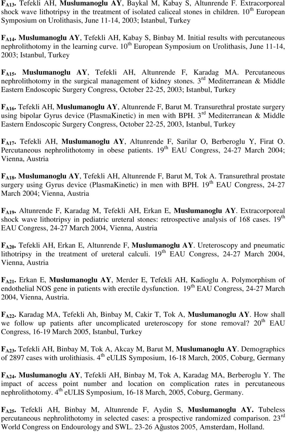 Initial results with percutaneous nephrolithotomy in the learning curve. 10 th European Symposium on Urolithasis, June 11-14, 2003; Istanbul, Turkey F A15.
