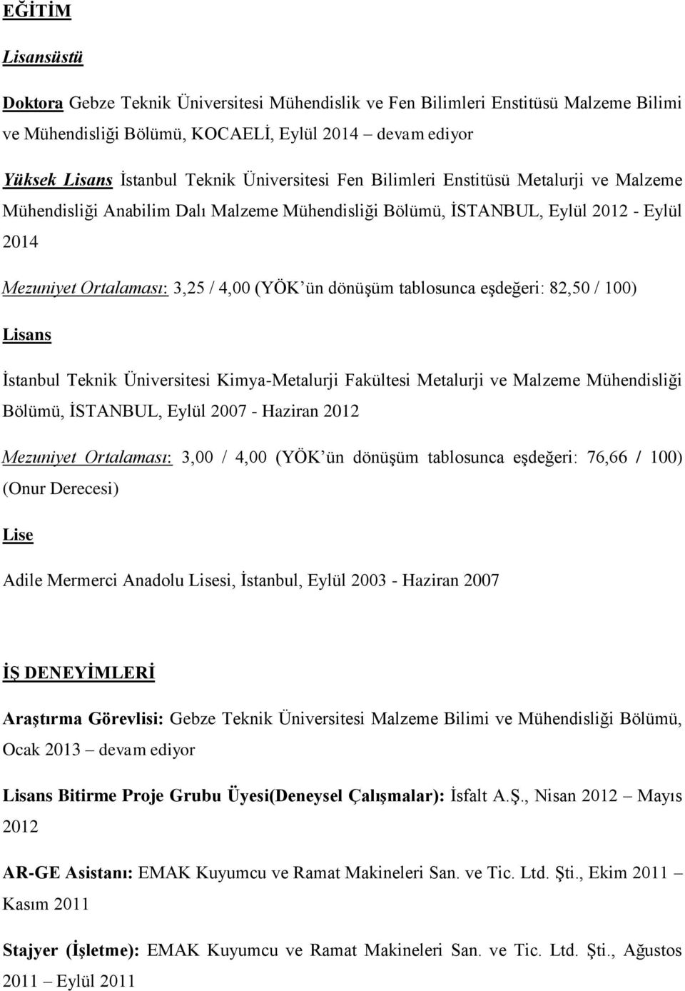 tablosunca eşdeğeri: 82,50 / 100) Lisans İstanbul Teknik Üniversitesi Kimya-Metalurji Fakültesi Metalurji ve Malzeme Mühendisliği Bölümü, İSTANBUL, Eylül 2007 - Haziran 2012 Mezuniyet Ortalaması: