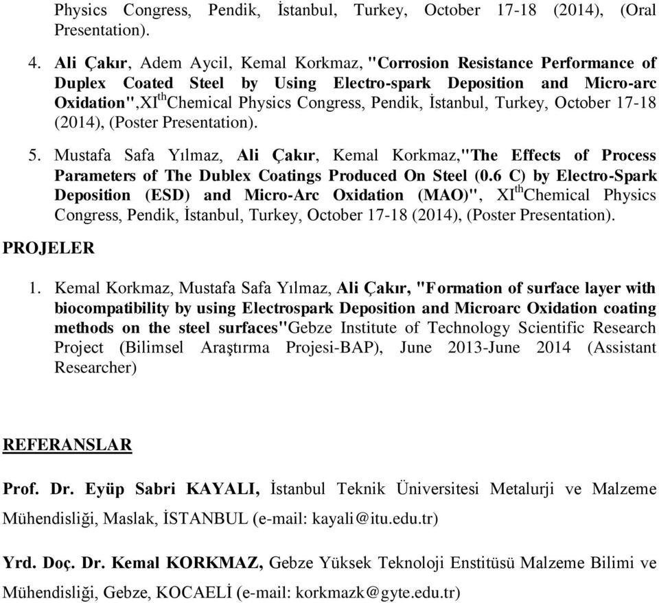 İstanbul, Turkey, October 17-18 (2014), (Poster Presentation). 5. Mustafa Safa Yılmaz, Ali Çakır, Kemal Korkmaz,"The Effects of Process Parameters of The Dublex Coatings Produced On Steel (0.