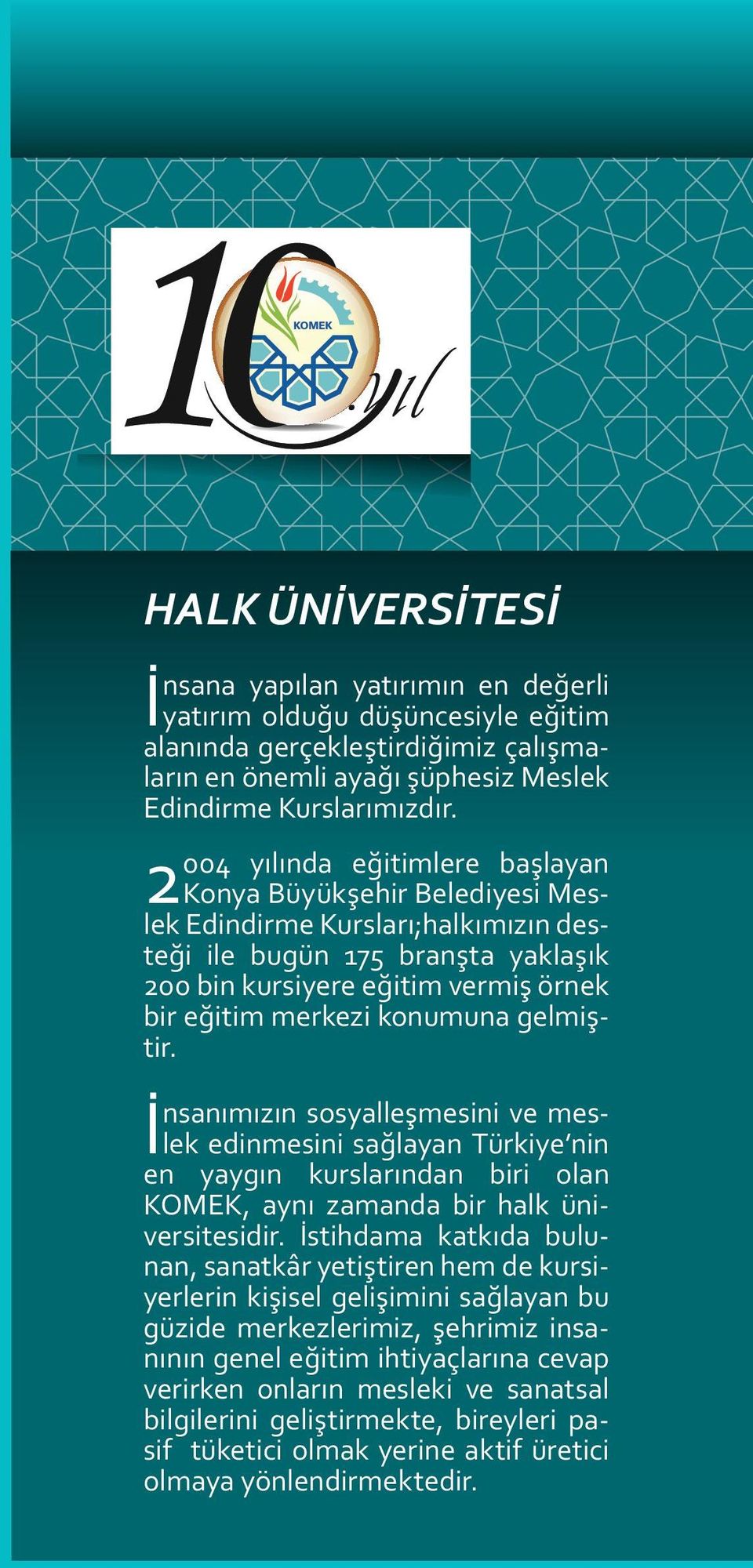 konumuna gelmiştir. İnsanımızın sosyalleşmesini ve meslek edinmesini sağlayan Türkiye nin en yayg ı n k u r slar ı n dan bir i o lan KOMEK, aynı zamanda bir halk üniversitesidir.