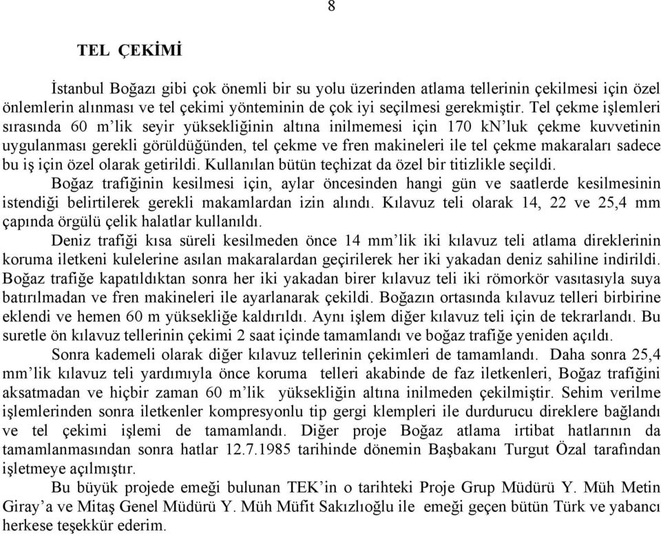 sadece bu iş için özel olarak getirildi. Kullanılan bütün teçhizat da özel bir titizlikle seçildi.