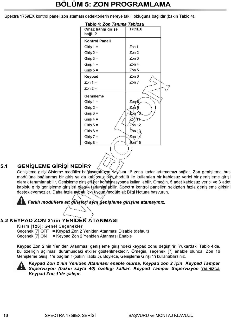 Giriş 7 = Giriş 8 = Zon 8 Zon 9 Zon 10 Zon 11 Zon 12 Zon 13 Zon 14 Zon 15 5.1 GENİŞLEME GİRİŞİ NEDİR? Genişleme girişi Sisteme modüller bağlayarak zon sayısını 16 zona kadar artırmamızı sağlar.