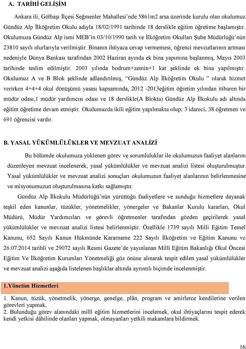 Binanın ihtiyaca cevap vermemesi, öğrenci mevcutlarının artması nedeniyle Dünya Bankası tarafından 2002 Haziran ayında ek bina yapımına başlanmış, Mayıs 2003 tarihinde teslim edilmiştir.