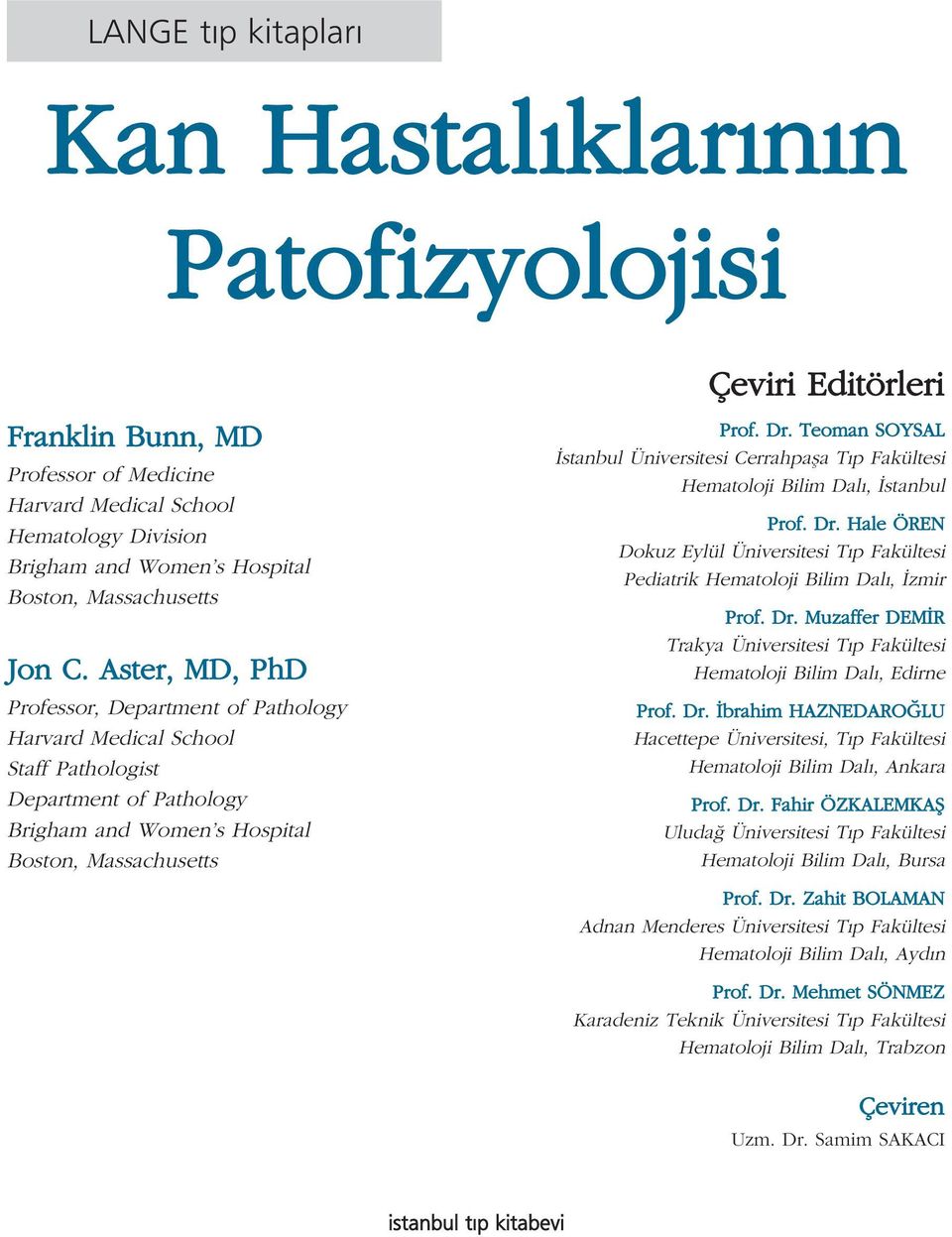 Teoman SOYSAL stanbul Üniversitesi Cerrahpafla T p Fakültesi Hematoloji Bilim Dal, stanbul Prof. Dr. Hale ÖREN Dokuz Eylül Üniversitesi T p Fakültesi Pediatrik Hematoloji Bilim Dal, zmir Prof. Dr. Muzaffer DEM R Trakya Üniversitesi T p Fakültesi Hematoloji Bilim Dal, Edirne Prof.