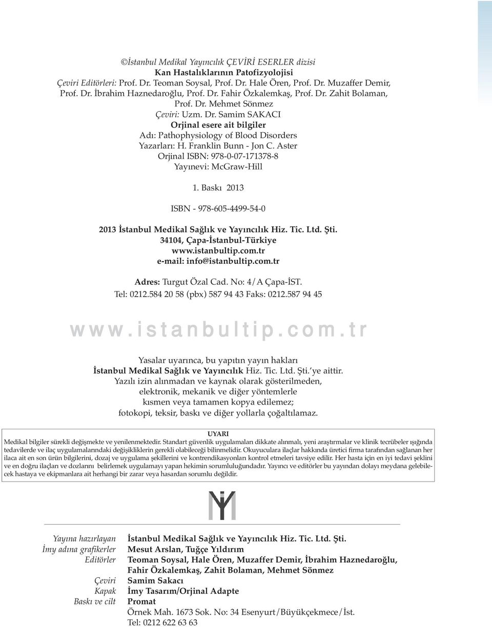 Franklin Bunn - Jon C. Aster Orjinal ISBN: 978-0-07-171378-8 Yayınevi: McGraw-Hill 1. Baskı 2013 ISBN - 978-605-4499-54-0 2013 İstanbul Medikal Sağlık ve Yayıncılık Hiz. Tic. Ltd. Şti.