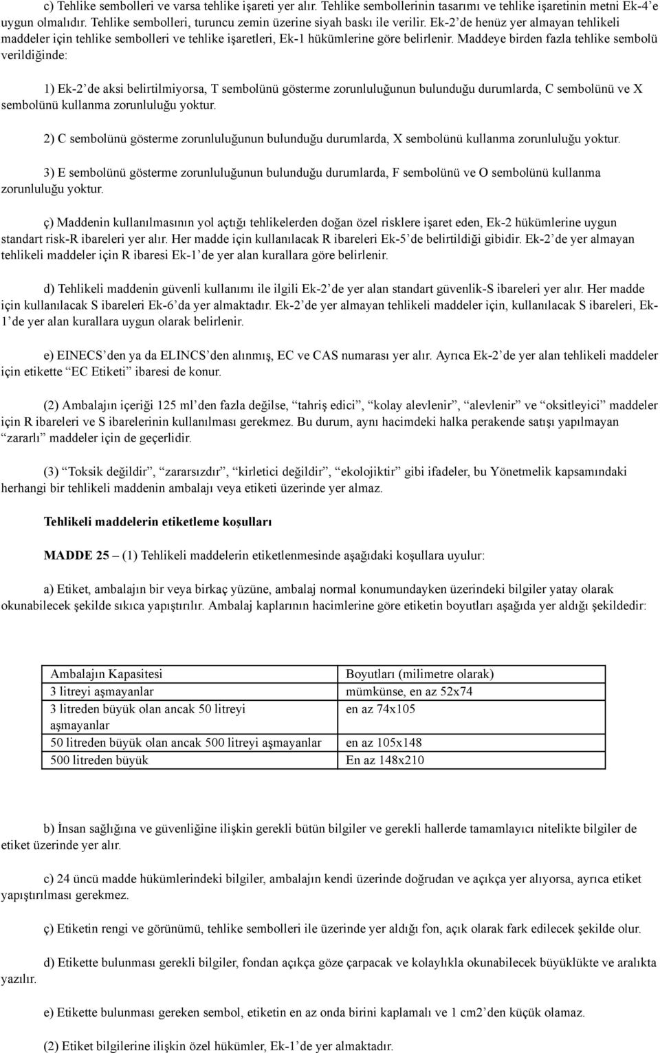 Maddeye birden fazla tehlike sembolü verildiğinde: 1) Ek-2 de aksi belirtilmiyorsa, T sembolünü gösterme zorunluluğunun bulunduğu durumlarda, C sembolünü ve X sembolünü kullanma zorunluluğu yoktur.