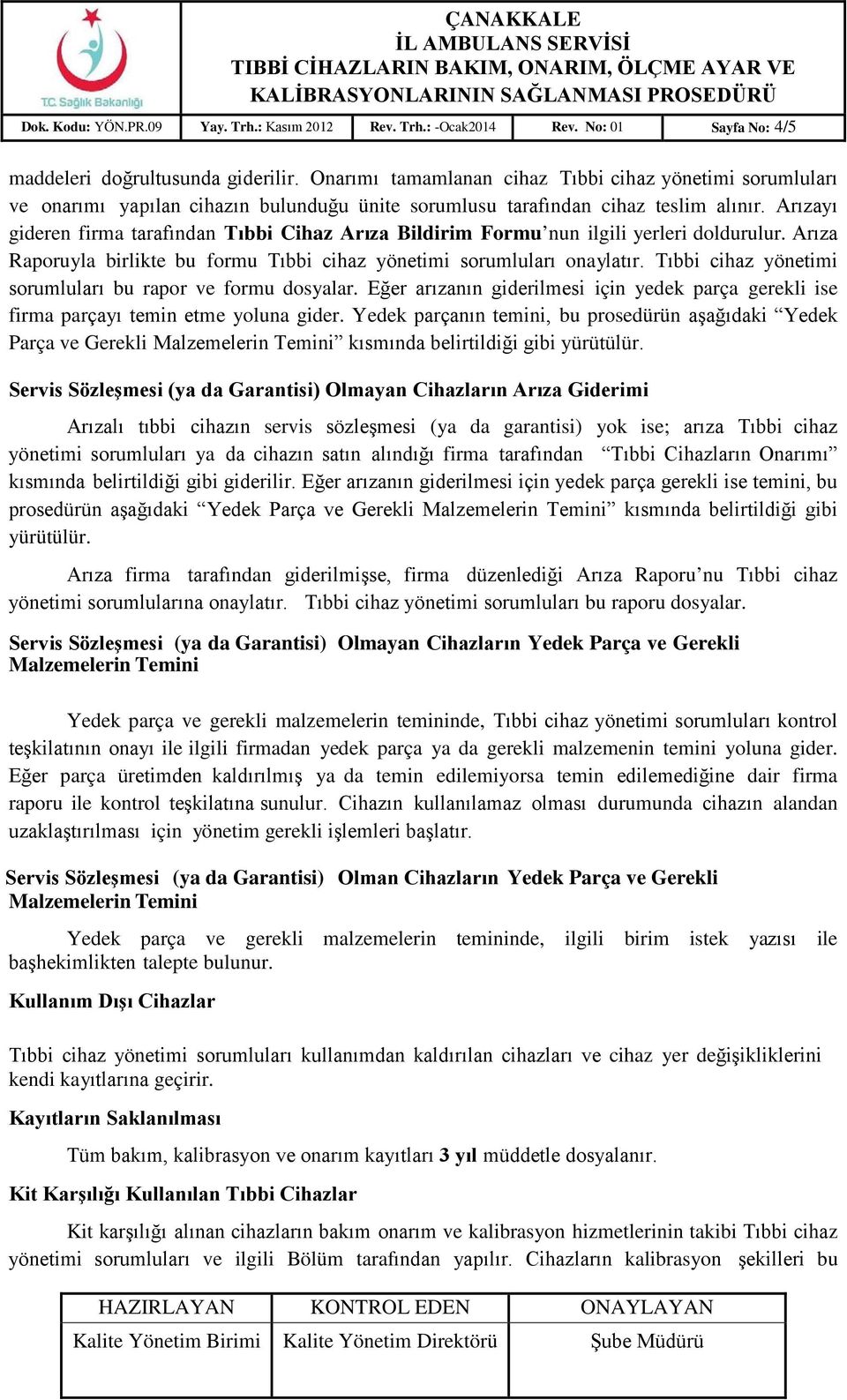 Arızayı gideren firma tarafından Tıbbi Cihaz Arıza Bildirim Formu nun ilgili yerleri doldurulur. Arıza Raporuyla birlikte bu formu Tıbbi cihaz yönetimi sorumluları onaylatır.