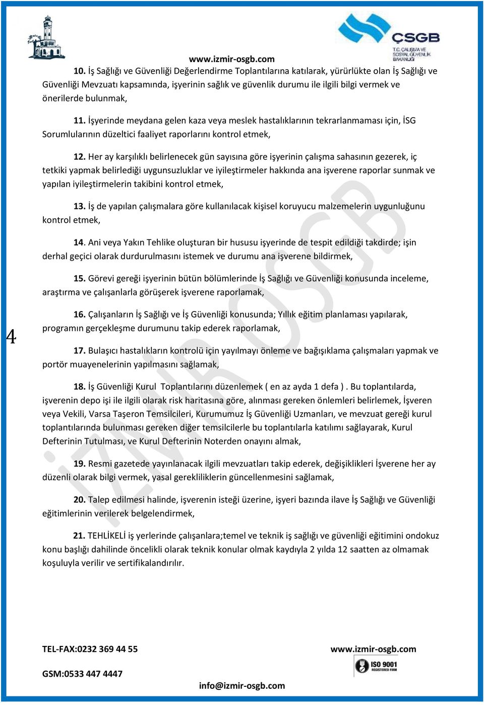 Her ay karşılıklı belirlenecek gün sayısına göre işyerinin çalışma sahasının gezerek, iç tetkiki yapmak belirlediği uygunsuzluklar ve iyileştirmeler hakkında ana işverene raporlar sunmak ve yapılan